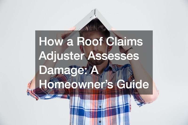 How a Roof Claims Adjuster Assesses Damage A Homeowner’s Guide