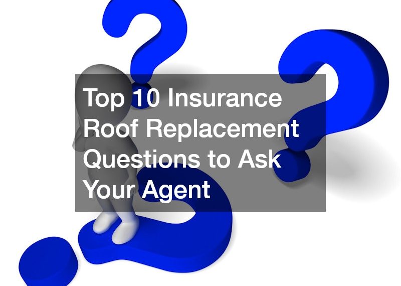 Top 10 Insurance Roof Replacement Questions to Ask Your Agent