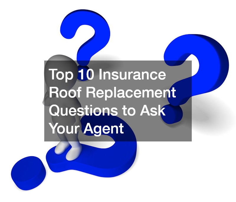 Top 10 Insurance Roof Replacement Questions to Ask Your Agent